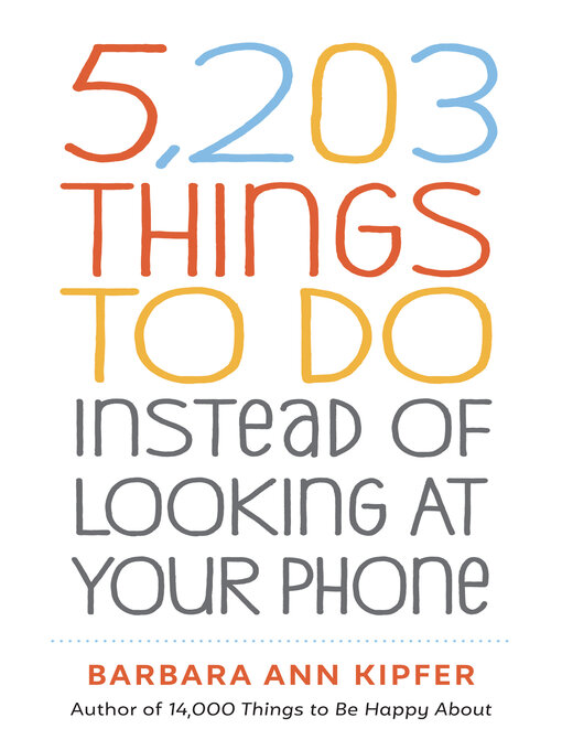 Title details for 5,203 Things to Do Instead of Looking at Your Phone by Barbara Ann Kipfer - Available